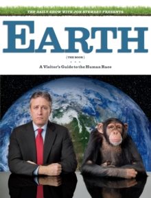 The Daily Show & Jon Stewart Present EARTH (The Book) : A Visitor's Guide to the Human Race, Hardback Book The Daily Show & Jon Stewart Present EARTH (The Book) : A Visitor's Guide to the Human Race, Hardback Book