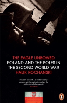 The Eagle Unbowed : Poland and the Poles in the Second World War, Paperback The Eagle Unbowed : Poland and the Poles in the Second World War, Paperback
