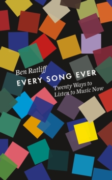 Every Song Ever : Twenty Ways to Listen to Music Now, Hardback Book Every Song Ever : Twenty Ways to Listen to Music Now, Hardback Book