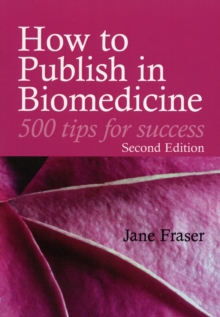How to Publish in Biomedicine : 500 Tips for Success, Paperback Book How to Publish in Biomedicine : 500 Tips for Success, Paperback Book