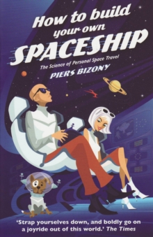 How to Build Your Own Spaceship : The Science of Personal Space Travel, Paperback How to Build Your Own Spaceship : The Science of Personal Space Travel, Paperback