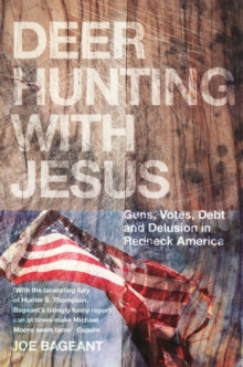 Deer Hunting with Jesus : Guns, Votes, Debt and Delusion in Redneck America, Paperback Deer Hunting with Jesus : Guns, Votes, Debt and Delusion in Redneck America, Paperback