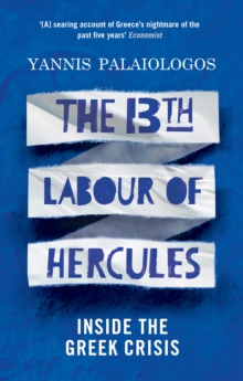 The 13th Labour of Hercules : Inside the Greek Crisis, Paperback The 13th Labour of Hercules : Inside the Greek Crisis, Paperback