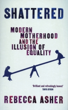 Shattered : Modern Motherhood and the Illusion of Equality, Paperback Book Shattered : Modern Motherhood and the Illusion of Equality, Paperback Book