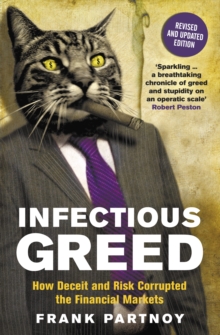 Infectious Greed : How Deceit and Risk Corrupted the Financial Markets, Paperback Infectious Greed : How Deceit and Risk Corrupted the Financial Markets, Paperback