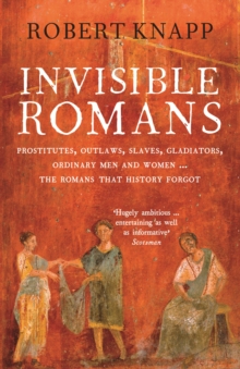 Invisible Romans : Prostitutes, outlaws, slaves, gladiators, ordinary men and women ... the Romans that history forgot, Paperback Book Invisible Romans : Prostitutes, outlaws, slaves, gladiators, ordinary men and women ... the Romans that history forgot, Paperback Book