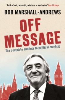 Off Message : The Complete Antidote to Political Humbug, Paperback Off Message : The Complete Antidote to Political Humbug, Paperback
