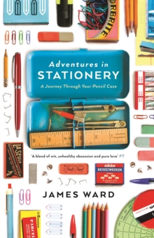 Adventures in Stationery : A Journey Through Your Pencil Case, Paperback Adventures in Stationery : A Journey Through Your Pencil Case, Paperback