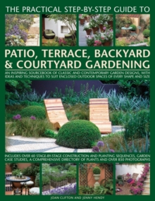 The Practical Step-by-Step Guide to Patio, Terrace, Backyard & Courtyard Gardening : An Inspiring Sourcebook of Classic and Contemporary Garden Designs, with Ideas and Techniques to Suit Enclosed Outd, Paperback Book The Practical Step-by-Step Guide to Patio, Terrace, Backyard & Courtyard Gardening : An Inspiring Sourcebook of Classic and Contemporary Garden Designs, with Ideas and Techniques to Suit Enclosed Outd, Paperback Book