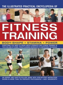 The Illustrated Practical Encyclopedia of Fitness Training : Everything You Need to Know About Strength and Fitness Training in the Gym and at Home, from Planning Workouts to Improving Technique, Paperback Book The Illustrated Practical Encyclopedia of Fitness Training : Everything You Need to Know About Strength and Fitness Training in the Gym and at Home, from Planning Workouts to Improving Technique, Paperback Book