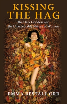 Kissing the Hag : The Dark Goddess and the Unacceptable Nature of Women, Paperback Kissing the Hag : The Dark Goddess and the Unacceptable Nature of Women, Paperback