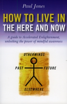 How to Live in the Here and Now : A Guide to Accelerated Enlightenment, Unlocking the Power of Mindful Awareness, Paperback Book How to Live in the Here and Now : A Guide to Accelerated Enlightenment, Unlocking the Power of Mindful Awareness, Paperback Book