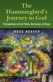 The Hummingbird's Journey to God : Perspectives on San Pedro - the Cactus of Vision, Paperback Book The Hummingbird's Journey to God : Perspectives on San Pedro - the Cactus of Vision, Paperback Book