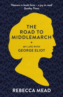 The Road to Middlemarch : My Life with George Eliot, Paperback Book The Road to Middlemarch : My Life with George Eliot, Paperback Book