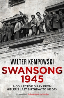 Swansong 1945 : A Collective Diary from Hitler's Last Birthday to Ve Day, Paperback Swansong 1945 : A Collective Diary from Hitler's Last Birthday to Ve Day, Paperback