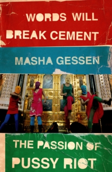 Words Will Break Cement : The Passion of Pussy Riot, Paperback Words Will Break Cement : The Passion of Pussy Riot, Paperback
