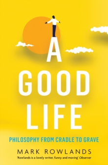 A Good Life : Philosophy from Cradle to Grave, Paperback Book A Good Life : Philosophy from Cradle to Grave, Paperback Book
