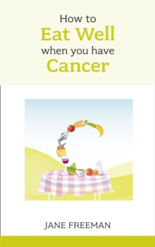How to Eat Well When You Have Cancer, Paperback How to Eat Well When You Have Cancer, Paperback