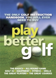 Play Better Golf : The Only Golf Instruction Manual You Will Ever Need to Buy, Paperback Play Better Golf : The Only Golf Instruction Manual You Will Ever Need to Buy, Paperback
