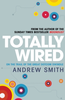 Totally Wired : The Wild Rise and Crazy Fall of the First Dotcom Dream, Hardback Book Totally Wired : The Wild Rise and Crazy Fall of the First Dotcom Dream, Hardback Book