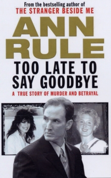 Too Late to Say Goodbye : A True Story of Murder and Betrayal, Paperback Too Late to Say Goodbye : A True Story of Murder and Betrayal, Paperback