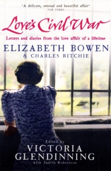 Love's Civil War: Elizabeth Bowen and Charles Ritchie : Letters and Diaries 1941-1973, Paperback Love's Civil War: Elizabeth Bowen and Charles Ritchie : Letters and Diaries 1941-1973, Paperback