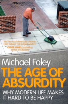 The Age of Absurdity : Why Modern Life Makes it Hard to be Happy, Paperback The Age of Absurdity : Why Modern Life Makes it Hard to be Happy, Paperback