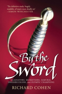 By the Sword : Gladiators, Musketeers, Samurai Warriors, Swashbucklers and Olympians, Paperback By the Sword : Gladiators, Musketeers, Samurai Warriors, Swashbucklers and Olympians, Paperback