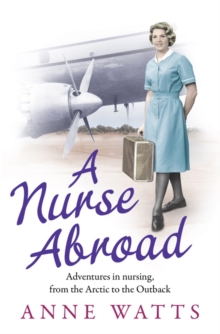 A Nurse Abroad : Adventures in Nursing, from the Arctic to the Outback, Paperback Book A Nurse Abroad : Adventures in Nursing, from the Arctic to the Outback, Paperback Book