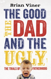 The Good, The Dad and the Ugly: The Trials of Fatherhood, Paperback Book The Good, The Dad and the Ugly: The Trials of Fatherhood, Paperback Book
