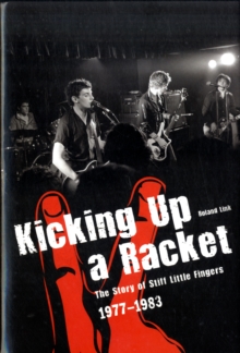 Kicking Up A Racket : The Story of "Stiff Little Fingers" 1977-1983, Hardback Kicking Up A Racket : The Story of "Stiff Little Fingers" 1977-1983, Hardback
