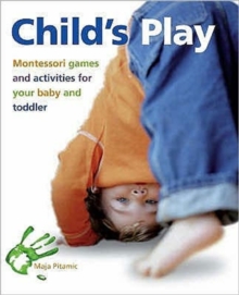 Child's Play : Montessori Games and Activities for Your Baby and Toddler, Paperback Book Child's Play : Montessori Games and Activities for Your Baby and Toddler, Paperback Book