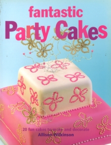 Fantastic Party Cakes : 20 Fun Cakes to Make and Decorate, Paperback Fantastic Party Cakes : 20 Fun Cakes to Make and Decorate, Paperback