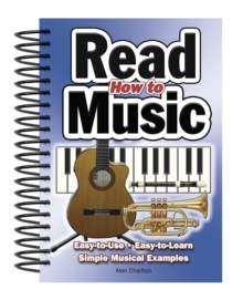 How to Read Music : Easy-to-Use, Easy-to-Learn; Simple Musical Examples, Spiral bound Book How to Read Music : Easy-to-Use, Easy-to-Learn; Simple Musical Examples, Spiral bound Book