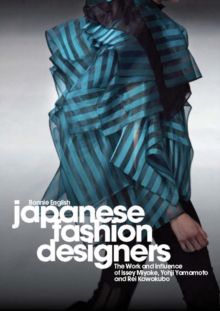Japanese Fashion Designers : The Work and Influence of Issey Miyake, Yohji Yamamotom, and Rei Kawakubo, Paperback Japanese Fashion Designers : The Work and Influence of Issey Miyake, Yohji Yamamotom, and Rei Kawakubo, Paperback