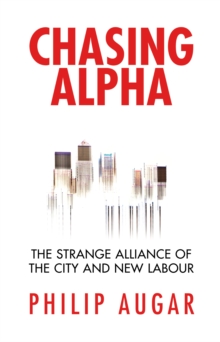 Chasing Alpha : How Reckless Growth and Unchecked Ambition Ruined the City's Golden Decade, Hardback Chasing Alpha : How Reckless Growth and Unchecked Ambition Ruined the City's Golden Decade, Hardback