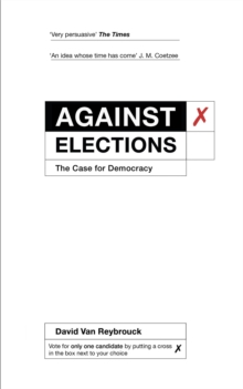 Against Elections : The Case for Democracy, Paperback Book Against Elections : The Case for Democracy, Paperback Book