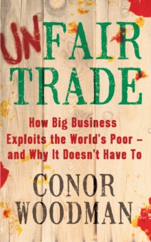 Unfair Trade : How Big Business Exploits the World's Poor - and Why It Doesn't Have To, Paperback Unfair Trade : How Big Business Exploits the World's Poor - and Why It Doesn't Have To, Paperback