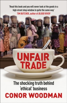 Unfair Trade : The Shocking Truth Behind 'ethical' Business, Paperback Book Unfair Trade : The Shocking Truth Behind 'ethical' Business, Paperback Book