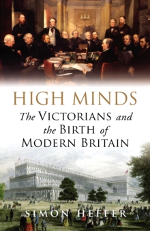 High Minds : The Victorians and the Birth of Modern Britain, Hardback Book High Minds : The Victorians and the Birth of Modern Britain, Hardback Book
