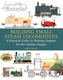 Building Small Steam Locomotives : A Practical Guide to Making Engines for Garden Gauges, Hardback Building Small Steam Locomotives : A Practical Guide to Making Engines for Garden Gauges, Hardback