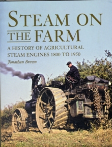 Steam on the Farm : A History of Agricultural Steam Engines 1800 to 1950, Hardback Steam on the Farm : A History of Agricultural Steam Engines 1800 to 1950, Hardback