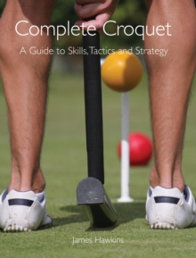 Complete Croquet : A Guide to Skills, Tactics and Strategy, Paperback Book Complete Croquet : A Guide to Skills, Tactics and Strategy, Paperback Book