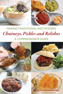 Making Traditional and Modern Chutneys, Pickles and Relishes : A Comprehensive Guide, Paperback Making Traditional and Modern Chutneys, Pickles and Relishes : A Comprehensive Guide, Paperback