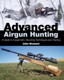 Advanced Airgun Hunting : A Guide to Equipment, Shooting Techniques and Training, Hardback Advanced Airgun Hunting : A Guide to Equipment, Shooting Techniques and Training, Hardback