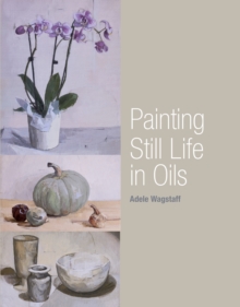 Painting Still Life in Oils, Paperback Painting Still Life in Oils, Paperback