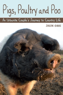 Pigs, Poultry and Poo : An Urbanite Couple's Journey to Country Life, Paperback Pigs, Poultry and Poo : An Urbanite Couple's Journey to Country Life, Paperback