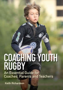 Coaching Youth Rugby : An Essential Guide for Coaches, Parents and Teachers, Paperback Book Coaching Youth Rugby : An Essential Guide for Coaches, Parents and Teachers, Paperback Book