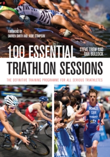 100 Essential Triathlon Sessions : The Definitive Training Programme for all Serious Triathletes, Paperback 100 Essential Triathlon Sessions : The Definitive Training Programme for all Serious Triathletes, Paperback