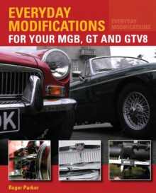 Everyday Modifications for Your MGB, GT and GTV8 : How to Make Your Classic Car Easier to Live With and Enjoy, Paperback Book Everyday Modifications for Your MGB, GT and GTV8 : How to Make Your Classic Car Easier to Live With and Enjoy, Paperback Book